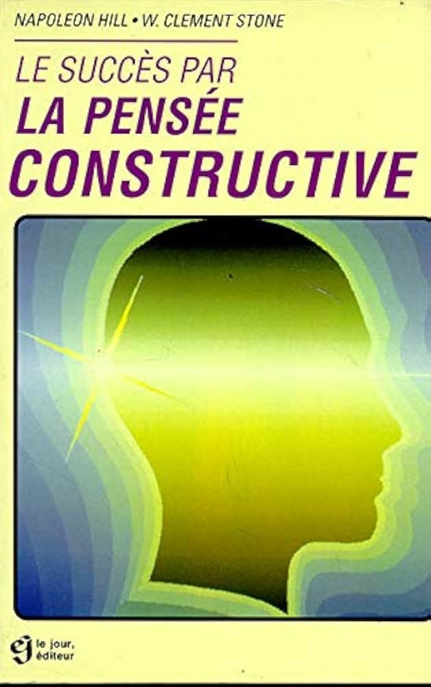 Le succès par la pensée constructive Napoléon Hill